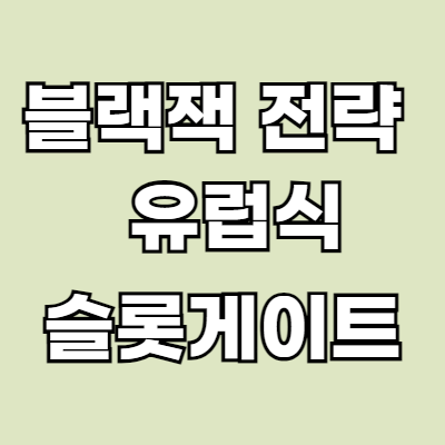 옅은 녹색 바탕에 흰색글자로 블랙잭 전략 유럽식에 대한 슬롯게이트 설명이 있습니다.